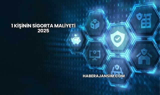 1 Kişinin Sigorta Maliyeti 2025