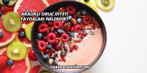 Aralıklı Oruç Diyeti Faydaları Nelerdir?