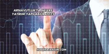 Arnavutluk'ta Nelere Yatırım Yapılabilir 2025