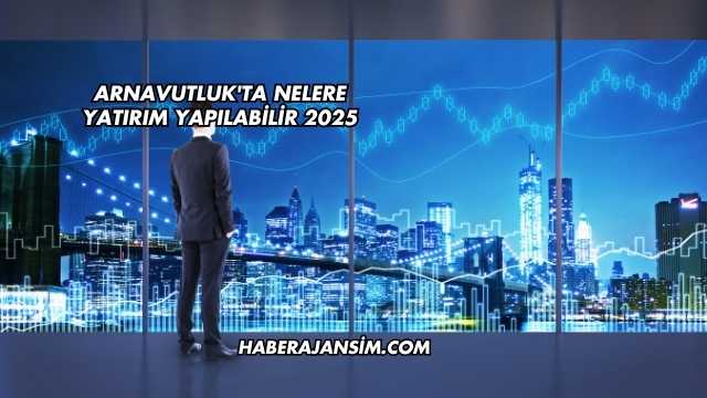 Arnavutluk'ta Nelere Yatırım Yapılabilir 2025