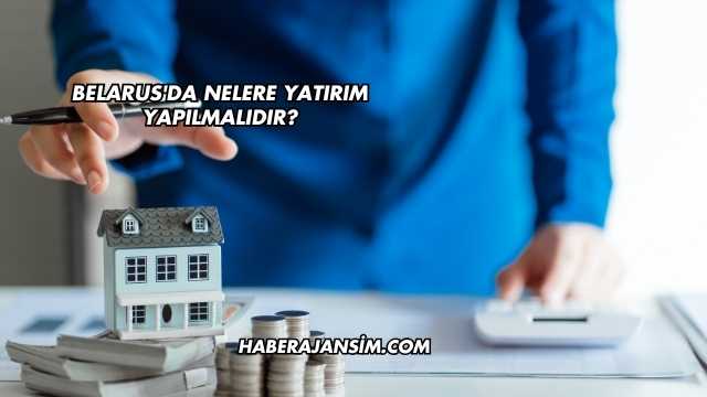 Belarus'da Nelere Yatırım Yapılmalıdır?