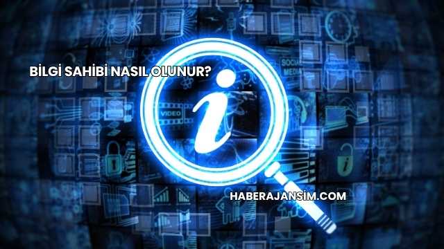 Bilgi Sahibi Nasıl Olunur?