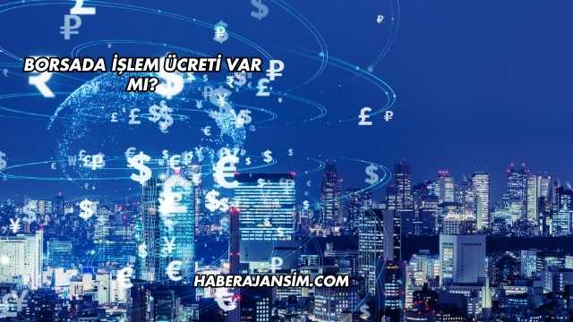 Borsada İşlem Ücreti Var mı?