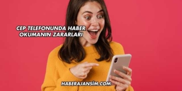 Cep Telefonunda Haber Okumanın Zararları