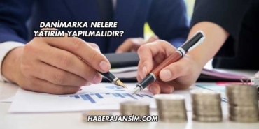 Danimarka Nelere Yatırım Yapılmalıdır?