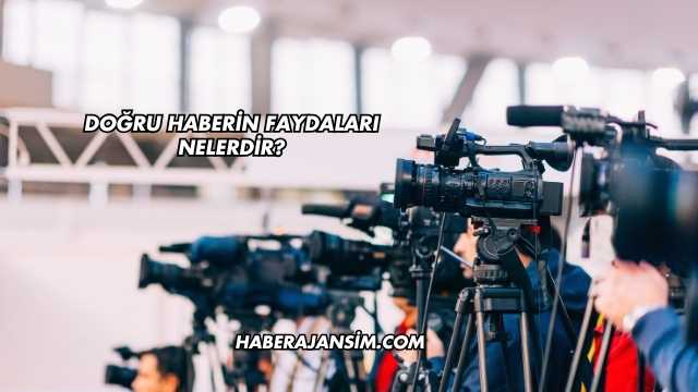 Doğru Haberin Faydaları Nelerdir?