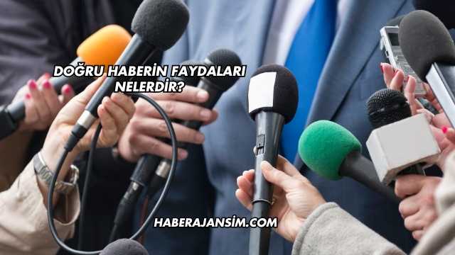 Doğru Haberin Faydaları Nelerdir?