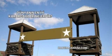 Dünyanın En İyi Karargahları Nelerdir?