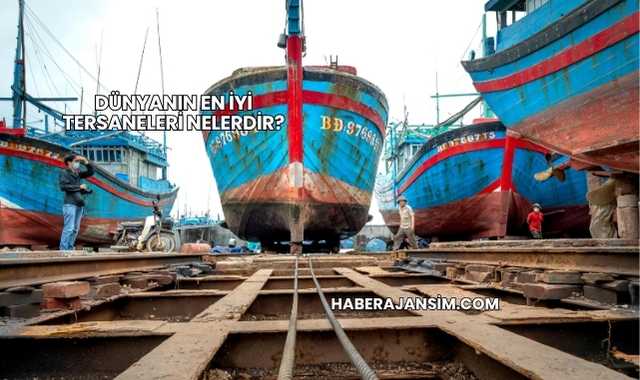Dünyanın En İyi Tersaneleri Nelerdir?
