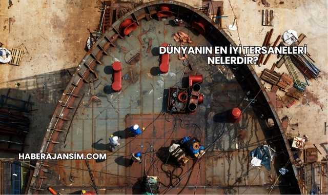 Dünyanın En İyi Tersaneleri Nelerdir?