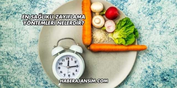 En Sağlıklı Zayıflama Yöntemleri Nelerdir?