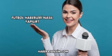 Futbol Haberleri Nasıl Yapılır?
