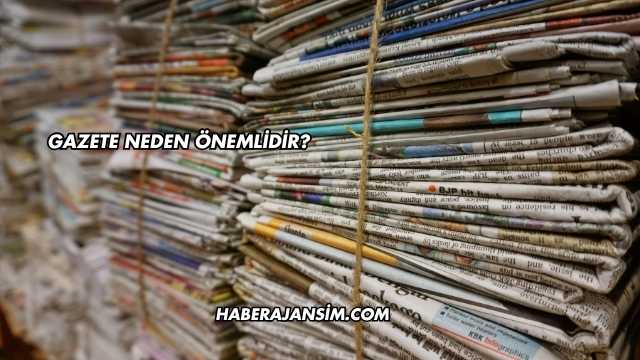 Gazete Neden Önemlidir?