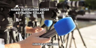 Haber İçeriklerine Değer Katmanın Yolları
