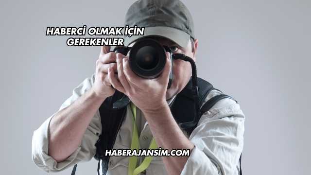 Haberci Olmak İçin Gerekenler