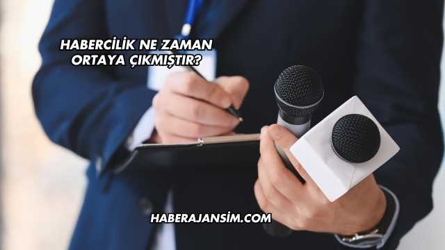Habercilik Ne Zaman Ortaya Çıkmıştır?