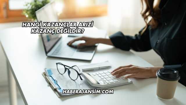 Hangi Kazançlar Arızi Kazanç Değildir?