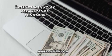 İnternetten En Kolay Para Kazanma Yöntemleri