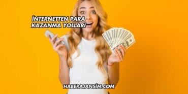 İnternetten Para Kazanma Yolları
