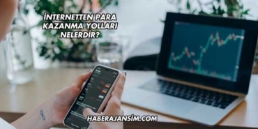 İnternetten Para Kazanma Yolları Nelerdir?