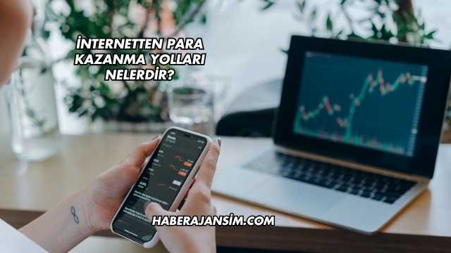 İnternetten Para Kazanma Yolları Nelerdir?