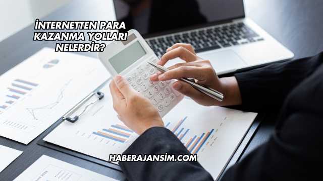 İnternetten Para Kazanma Yolları Nelerdir?
