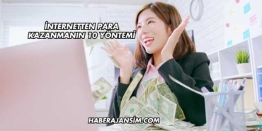 İnternetten Para Kazanmanın 10 Yöntemi