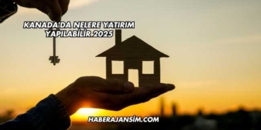 Kanada'da Nelere Yatırım Yapılabilir 2025