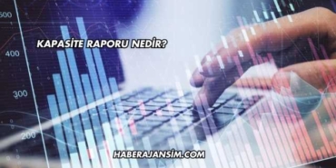 Kapasite Raporu Nedir?