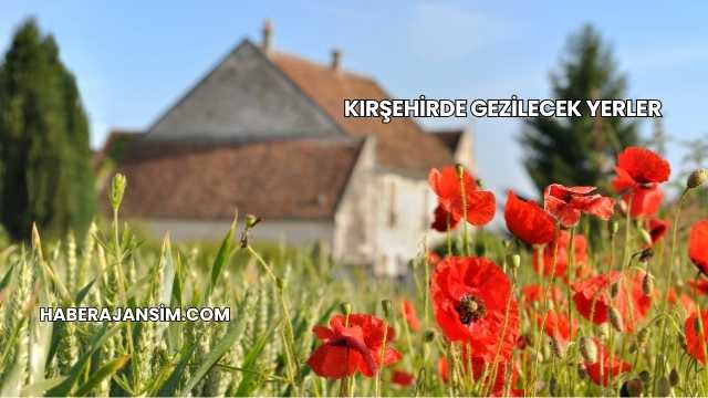 Kırşehirde Gezilecek Yerler