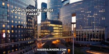 Konut Sigortası Ne İşe Yarar?