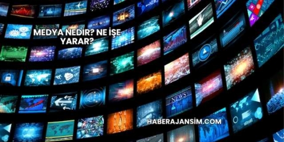 Medya Nedir? Ne İşe Yarar?