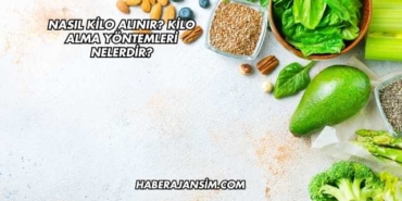 Nasıl Kilo Alınır? Kilo Alma Yöntemleri Nelerdir?
