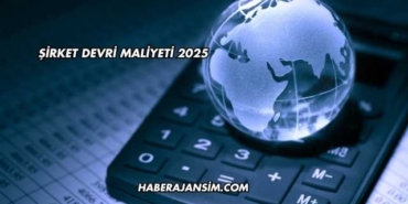 Şirket Devri Maliyeti 2025