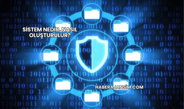 Sistem Nedir, Nasıl Oluşturulur?