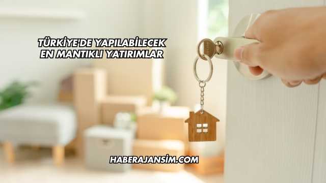 Türkiye'de Yapılabilecek En Mantıklı Yatırımlar
