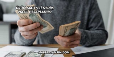 Ürün Maliyeti Nedir, Nasıl Hesaplanır?
