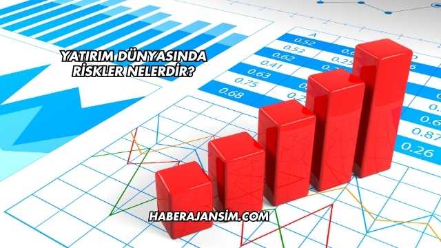 Yatırım Dünyasında Riskler Nelerdir?