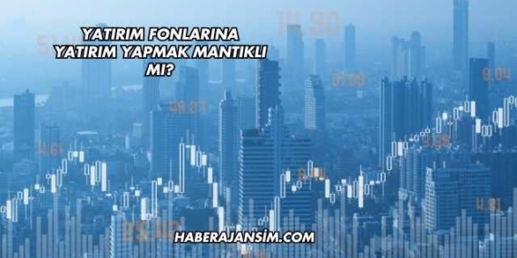 Yatırım Fonlarına Yatırım Yapmak Mantıklı mı?