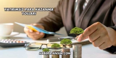 Yatırımsız Para Kazanma Yolları