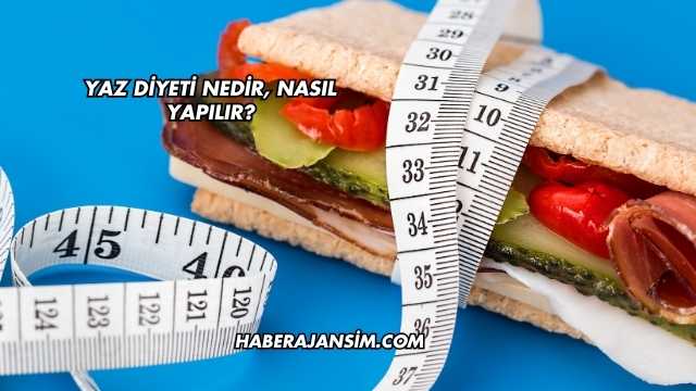 Yaz Diyeti Nedir, Nasıl Yapılır?