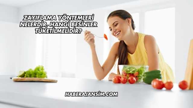 Zayıflama Yöntemleri Nelerdir, Hangi Besinler Tüketilmelidir?