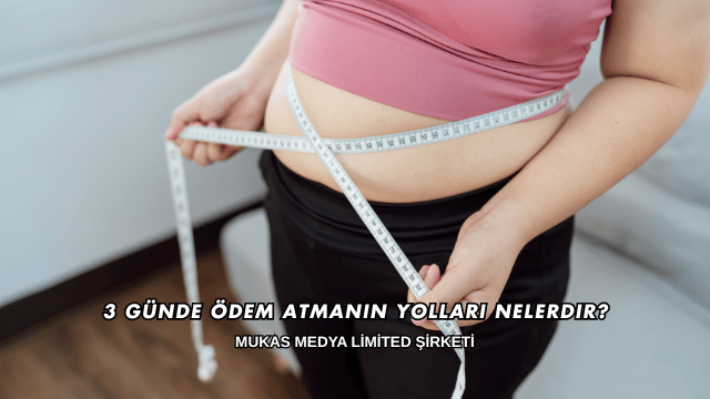 3 Günde Ödem Atmanın Yolları Nelerdir?