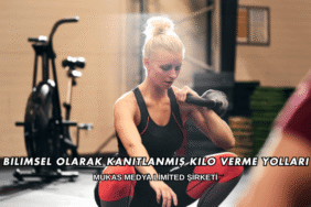 Bilimsel Olarak Kanıtlanmış Kilo Verme Yolları