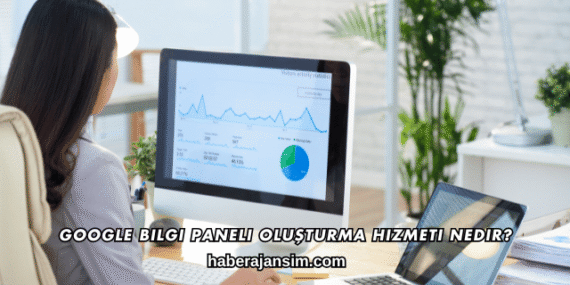 Google Bilgi Paneli Oluşturma Hizmeti Nedir?