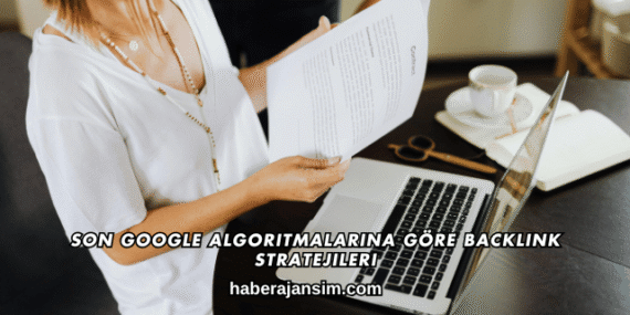 Son Google Algoritmalarına Göre Backlink Stratejileri